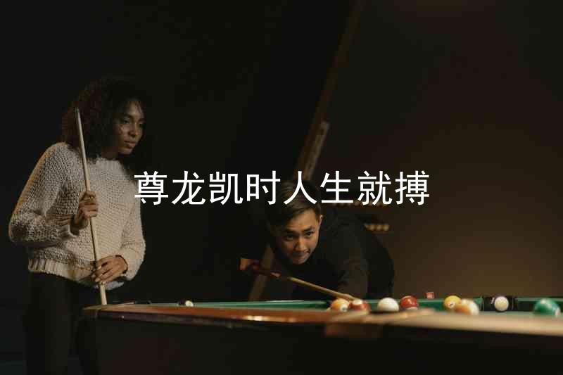 尊龙凯时人生就搏